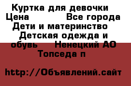 Куртка для девочки › Цена ­ 4 000 - Все города Дети и материнство » Детская одежда и обувь   . Ненецкий АО,Топседа п.